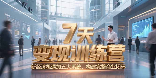 7天咨询师变现训练营，新经济机遇加五大系统，构建完整商业闭环,速发云资源网