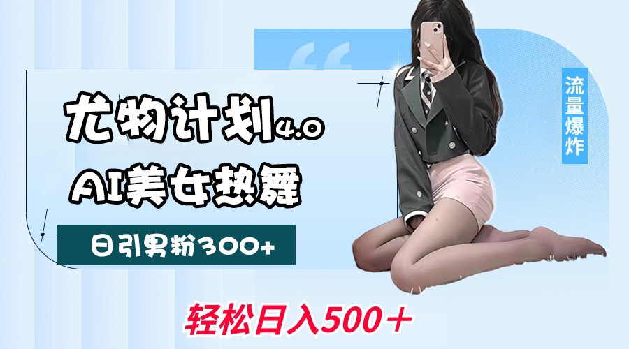 尤物计划4.0，AI美女热舞引爆流量，不限流不封号，轻松月入一万+,速发云资源网