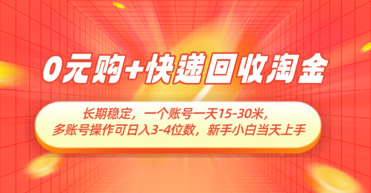 0元购+快递回收淘金，长期稳定，单号一天15-30米，多账号操作可日入3-4位数,速发云资源网