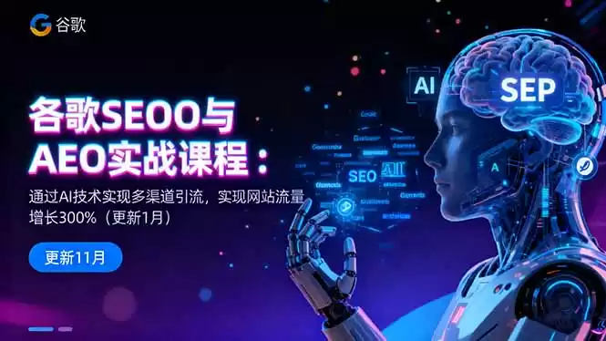 谷歌SEO与AEO实战课程：通过AI技术实现多渠道引流，实现网站流量增长300%,速发云资源网