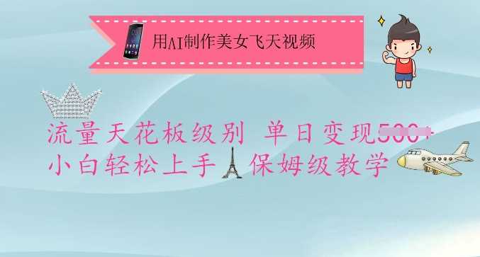 用AI制作美女飞天视频，流量天花板级别，单日变现5张+小白轻松上手，保姆级教学,速发云资源网