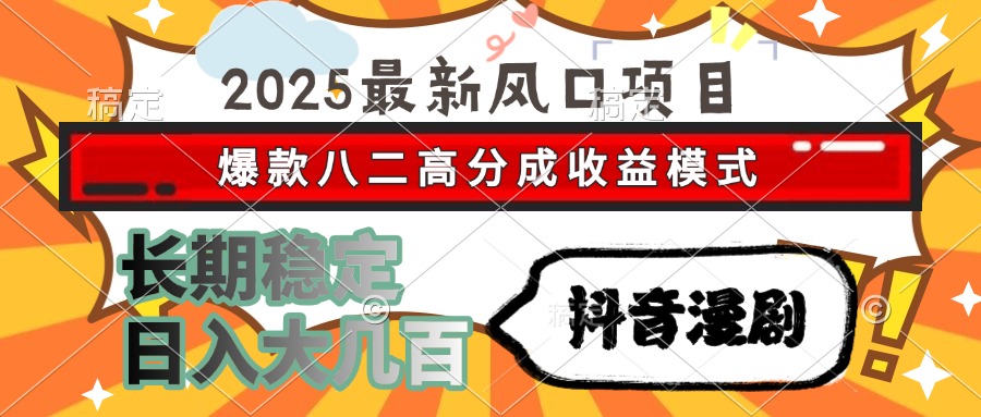 2025最新风口项目 抖音漫剧 爆款八二高分成收益模式 长期稳定日入大几百,速发云资源网