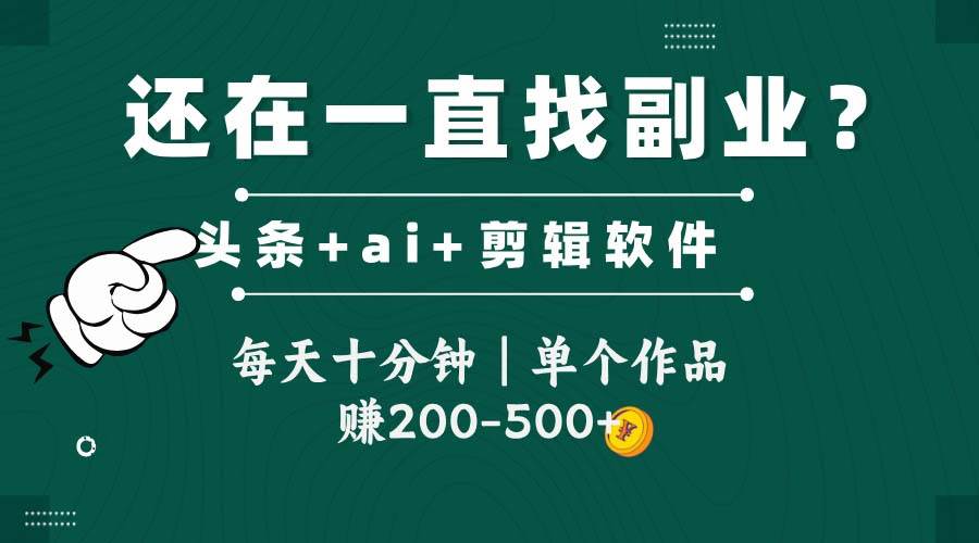 （14844期）头条全新玩发加持软件搬视频，每天十分钟，单个作品收入200-500左右,速发云资源网