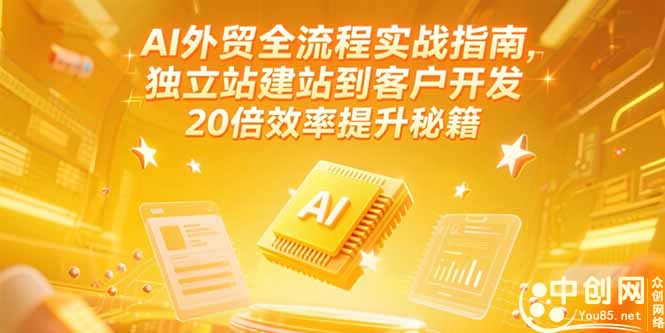 AI外贸全流程实战指南，独立站建站到客户开发，20倍效率提升秘籍(更新6月,速发云资源网