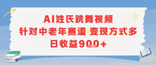 AI姓氏跳舞视频，针对中老年赛道变现方式多，日收益9张+,速发云资源网