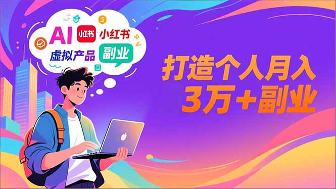 AI+小红书特训营，智能体搭建+虚拟产品原创+商业化变现，打造个人月入3万+副业,速发云资源网