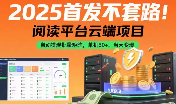 2025首发不套路！阅读平台云端项目，自动提现批量矩阵，单机50+，当天变现【揭秘】,速发云资源网