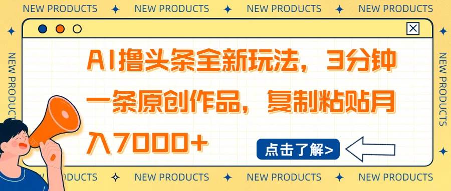 （14503期）AI撸头条全新玩法，3分钟一条原创作品，复制粘贴月入7000+,速发云资源网