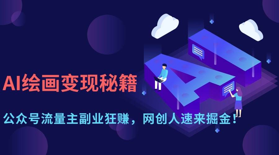 （14264期）AI绘画变现秘籍：公众号流量主副业狂赚，网创人速来掘金！,速发云资源网