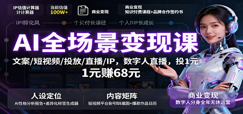 AI全场景变现课：文案/短视频/投放/直播/IP，数字人直播，投1元赚68元,速发云资源网