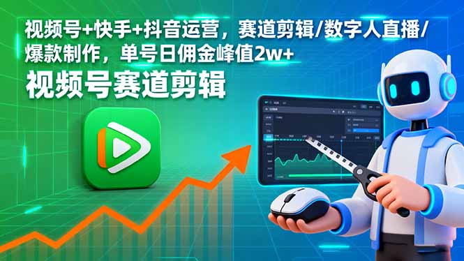 视频号+快手+抖音运营，赛道剪辑/数字人直播/爆款制作，单号日佣金峰值2w+,速发云资源网