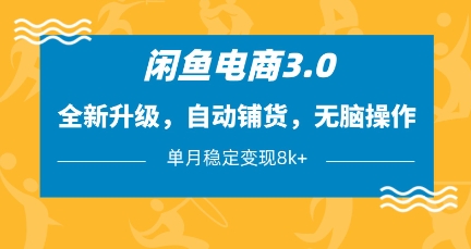 闲鱼电商3.0，全新升级，自动铺货，无脑操作，单月稳定变现8k+【揭秘】,速发云资源网