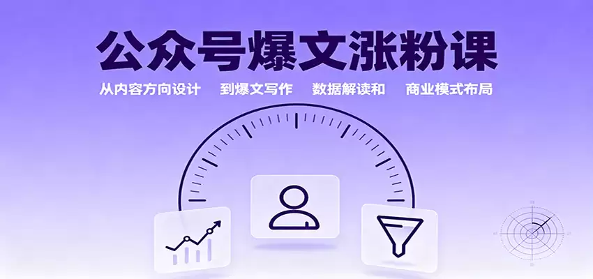 公众号爆文涨粉课：从内容方向设计到爆文写作，数据解读和商业模式布局,速发云资源网
