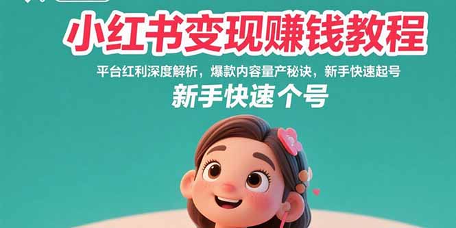 小红书变现赚钱教程：平台红利深度解析，爆款内容量产秘诀，新手快速起号,速发云资源网