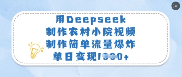 用Deepseek制作农村小院视频，制作简单流量爆炸，单日变现多张,速发云资源网