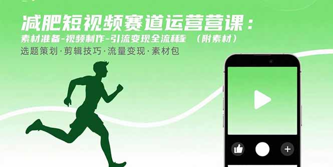 减肥短视频赛道运营课：素材准备-视频制作-引流变现全流程 (附素材,速发云资源网