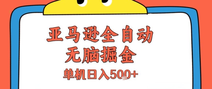 亚马逊全自动无脑掘金，无需人工，单机日入5张+【揭秘】,速发云资源网