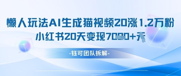 懒人玩法AI生成猫咪图片视频，20涨1.2W万粉，小红书商单20天变现7k,速发云资源网
