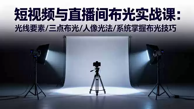 短视频与直播间布光实战课：光线要素/三点布光/人像光法/系统掌握布光技巧,速发云资源网