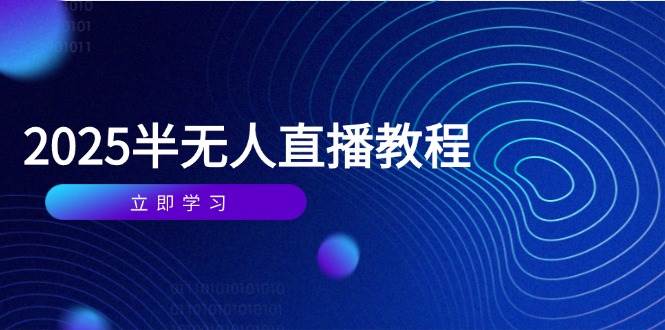 （14662期）半无人直播课(2025/4月) 基础到实操全覆盖，选品/剪辑/直播搭建与话术训练,速发云资源网