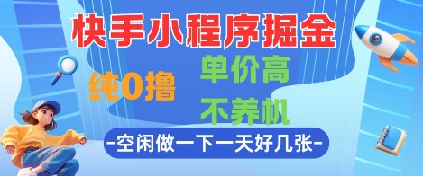 快手小程序掘金，纯0撸，单价高不养机 利用空闲时间做一做，一天好几张【揭秘】,速发云资源网