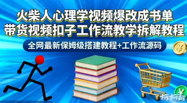 火柴人心理学视频爆改成书单带货视频扣子工作流教学拆解教程，全网最新保姆级搭建教程+工作流源码,速发云资源网