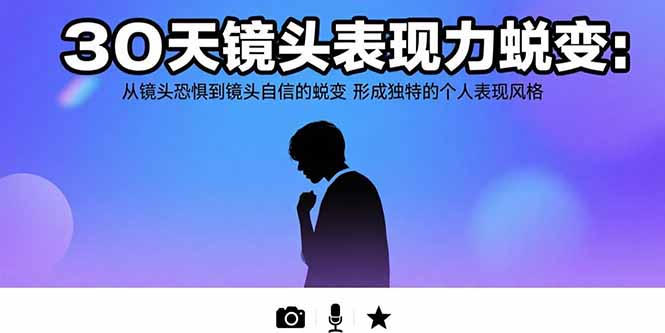 30天镜头表现力蜕变：从镜头恐惧到镜头自信的蜕变 形成独特的个人表现风格,速发云资源网