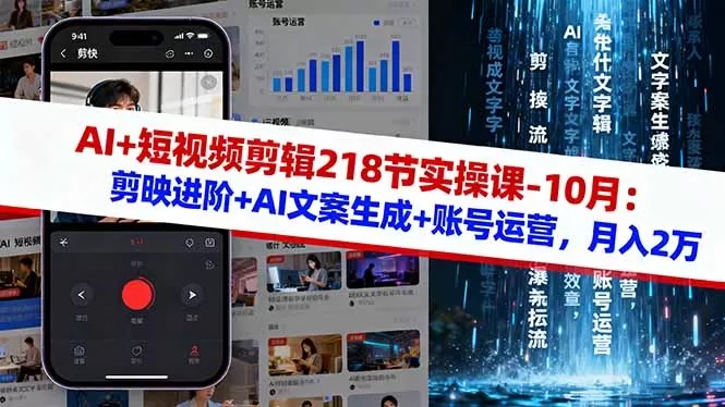 AI+短视频剪辑218节实操课-10月：剪映进阶+AI文案生成+账号运营，月入2万,速发云资源网