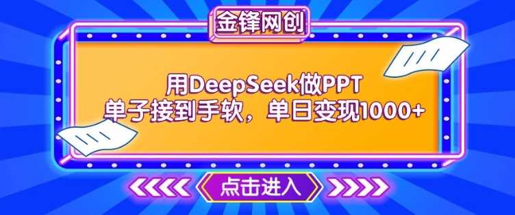 用DeepSeek做PPT单子接到手软，快速接单变现，单日变现1k,速发云资源网