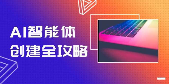 AI智能体创建全攻略，零代码搭建方法，实现工作流自动化，十倍提升效率,速发云资源网