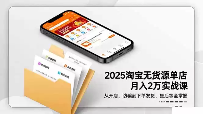 2025淘宝无货源单店月入2万-更11月：从开店、防骗到下单发货、售后全掌握,速发云资源网