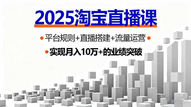 2025淘宝直播课，平台规则+直播搭建+流量运营，首播GMV破3万,速发云资源网