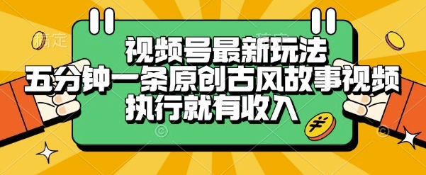 视频号最新玩法，五分钟一条原创古风故事类视频执行就有收入【揭秘】,速发云资源网
