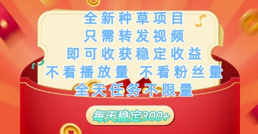 全新种草项目只需转发视频，即可收获稳定收益，不看播放量不看粉丝量，全天任务不限量，每天稳定3张【揭秘】,速发云资源网