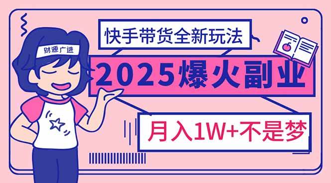 （14275期）2025年爆红副业！快手带货全新玩法，月入1万加不是梦！,速发云资源网