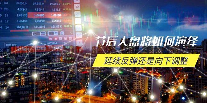 （14065期）节后大盘将如何演绎，延续反弹还是向下调整，关键时间点和空间位待解,速发云资源网