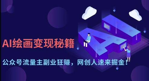 AI绘画变现秘籍：公众号流量主副业狂挣，网创人速来掘金【揭秘】,速发云资源网