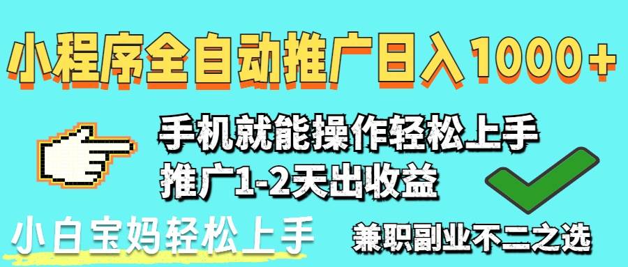 （14526期）2025年最新风口，小程序自动推广，稳定日入1000+，小白轻松上手,速发云资源网