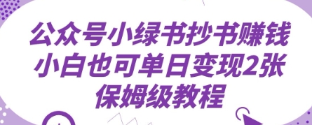 公众号小绿书抄书挣钱，小白也可单日变现2张，保姆级教程,速发云资源网