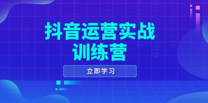 抖音运营实战训练营，0-1打造短视频爆款，涵盖拍摄剪辑、运营推广等全过程,速发云资源网