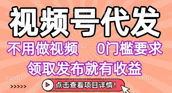 视频号代发，不用剪辑不用做视频，0门槛要求，领取发布就有收益，任务没有无上限，小白轻松上手【揭秘】,速发云资源网