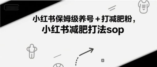 小红书保姆级养号+打减肥粉，小红书减肥打法sop,速发云资源网