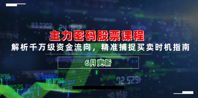 主力密码股票课程，解析千万级资金流向，精准捕捉买卖时机指南(6月更新,速发云资源网