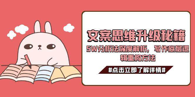 文案思维升级秘籍，5W分析法深度解析，写作底层逻辑重构方法,速发云资源网