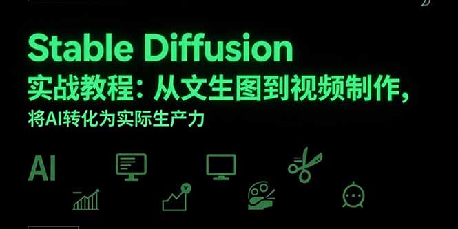 Stable Diffusion实战教程：从文生图到视频制作，将AI转化为实际生产力,速发云资源网