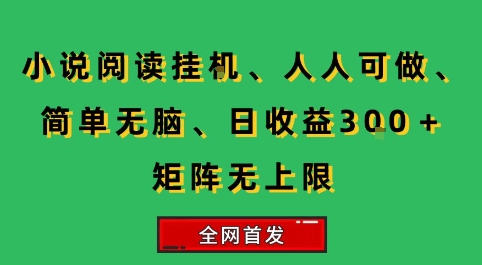 小说挂G阅读，人人可做，简单无脑，一天收益3张+矩阵无限上，全网首发【揭秘】,速发云资源网