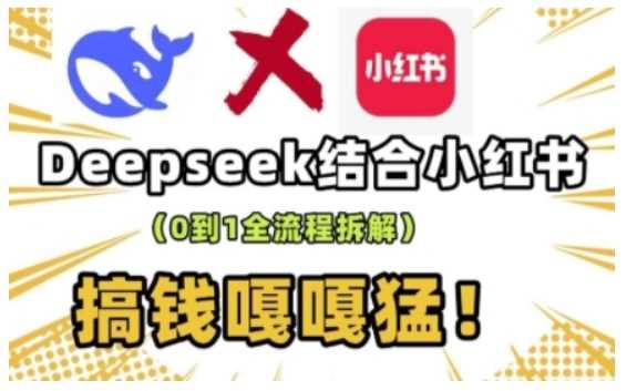 deepseek+小红书打造流量生产线实操课，0到1全流程拆解，搞钱嘎嘎猛,速发云资源网