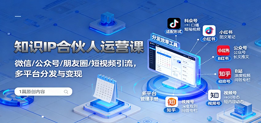 知识IP合伙人运营课：微信/公众号/朋友圈/短视频引流，多平台分发与变现,速发云资源网