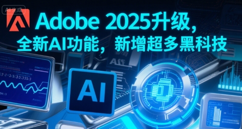 Adobe 2025升级，全新AI功能，新增超多黑科技,速发云资源网