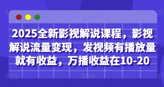 2025全新影视解说课程，影视解说流量变现，发视频有播放量就有收益，万播收益在10-20,速发云资源网